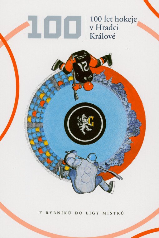 100 let hokeje v Hradci Králové : z rybníků do ligy mistrů